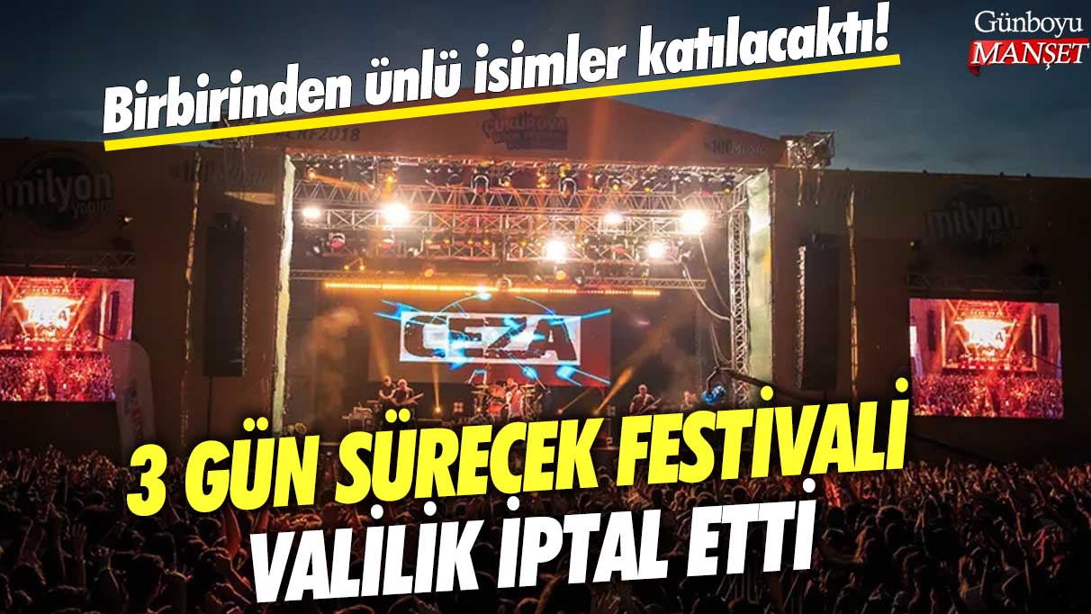 Birbirinden ünlü isimler katılacaktı! 3 gün sürecek festivali valilik iptal etti