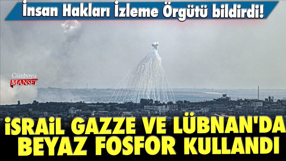 İsrail Gazze ve Lübnan'da beyaz fosfor kullandı! İnsan Hakları İzleme Örgütü bildirdi!