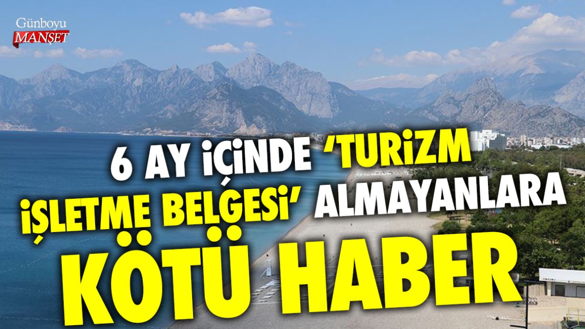 6 ay içinde ‘Turizm İşletme Belgesi’ almayanlara kötü haber