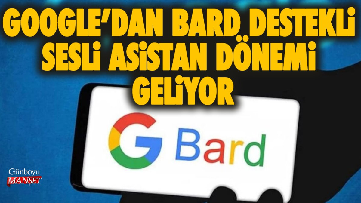 Google’da yeni bir hamle! Bard destekli sesli asistan dönemi başlıyor