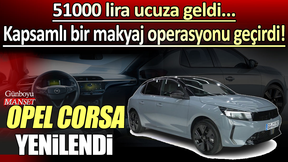 Opel Corsa yenilendi! 51000 lira ucuza geldi...Kapsamlı bir makyaj operasyonu geçirdi