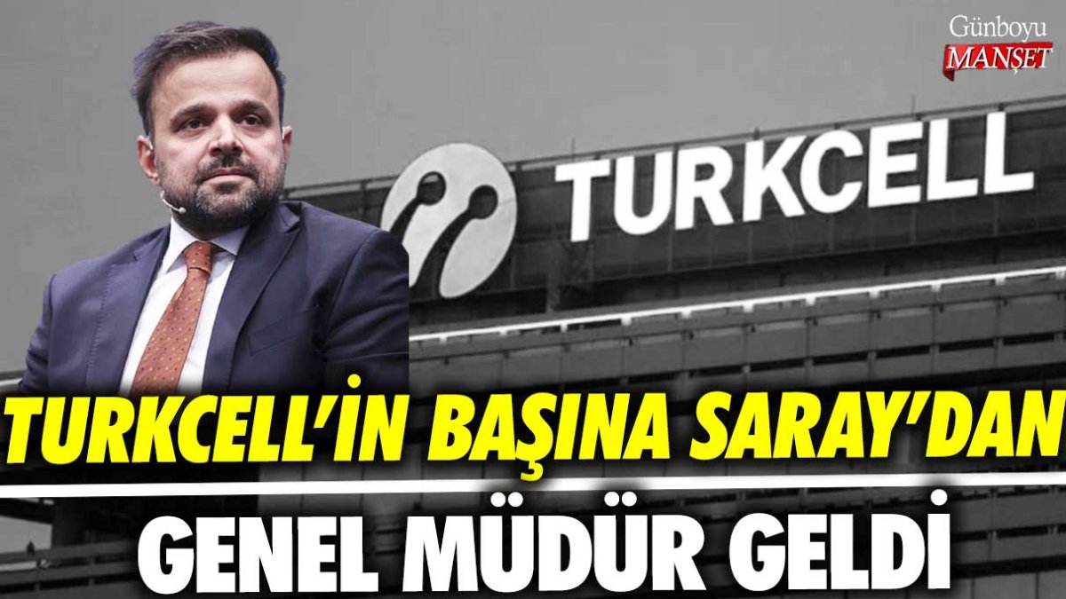 Turkcell'in başına Saray'dan genel müdür geldi