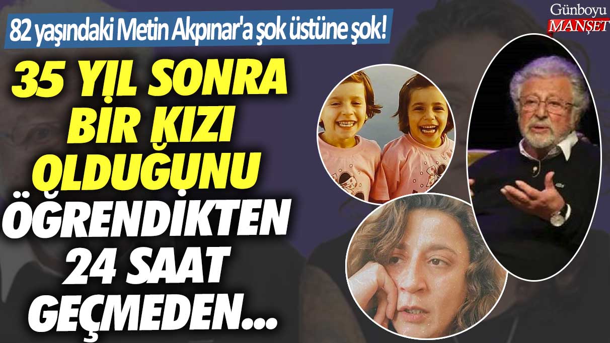 82 yaşındaki Metin Akpınar'a şok üstüne şok! 35 yıl sonra bir kızı olduğunu öğrendikten 24 saat geçmeden...