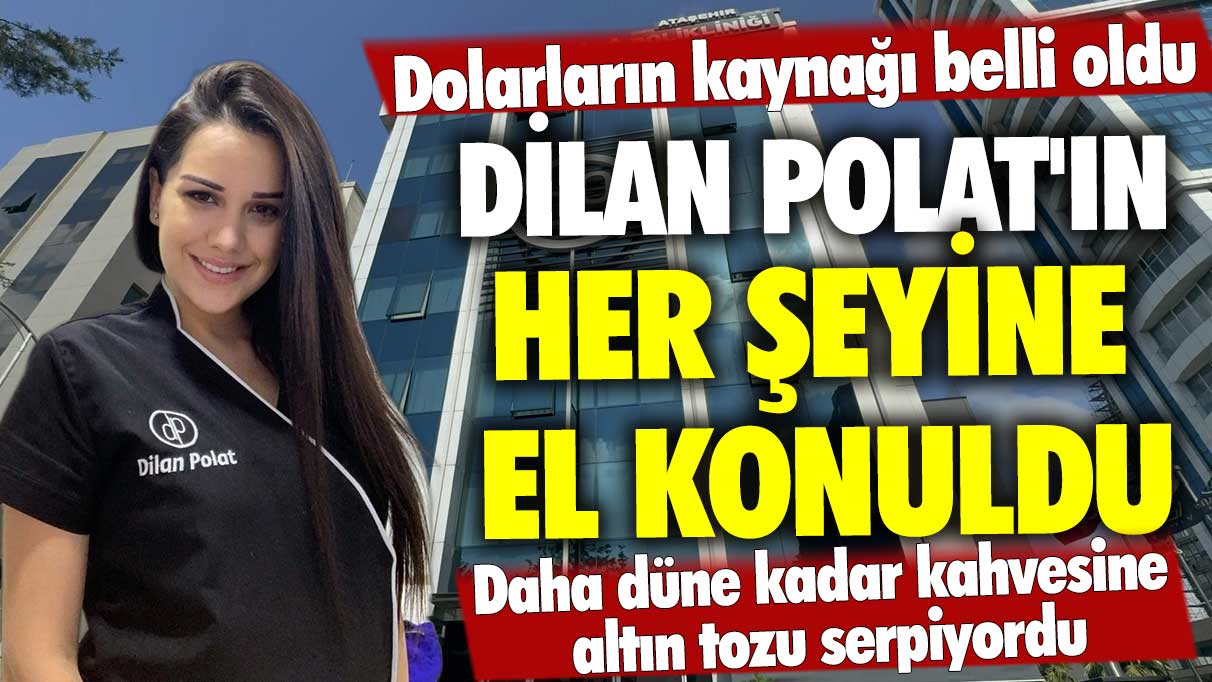 Dilan Polat'ın her şeyine el konuldu. Daha düne kadar kahvesine altın tozu serpiyordu. Dolarların kaynağı belli oldu