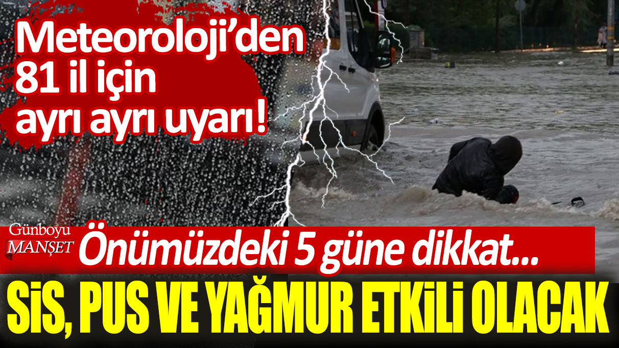 Meteoroloji'den 81 il için ayrı ayrı uyarı! Önümüzdeki 5 güne dikkat! Sis, pus ve yağmur etkili olacak