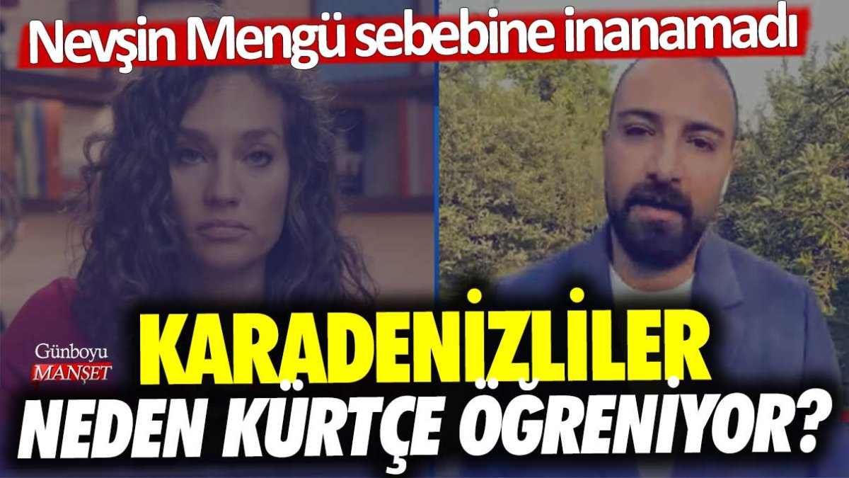 Karadenizliler neden Kürtçe öğreniyor? Nevşin Mengü sebebine inanamadı