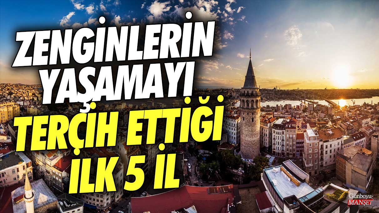 Zenginlerin yaşamayı tercih ettiği ilk 5 il