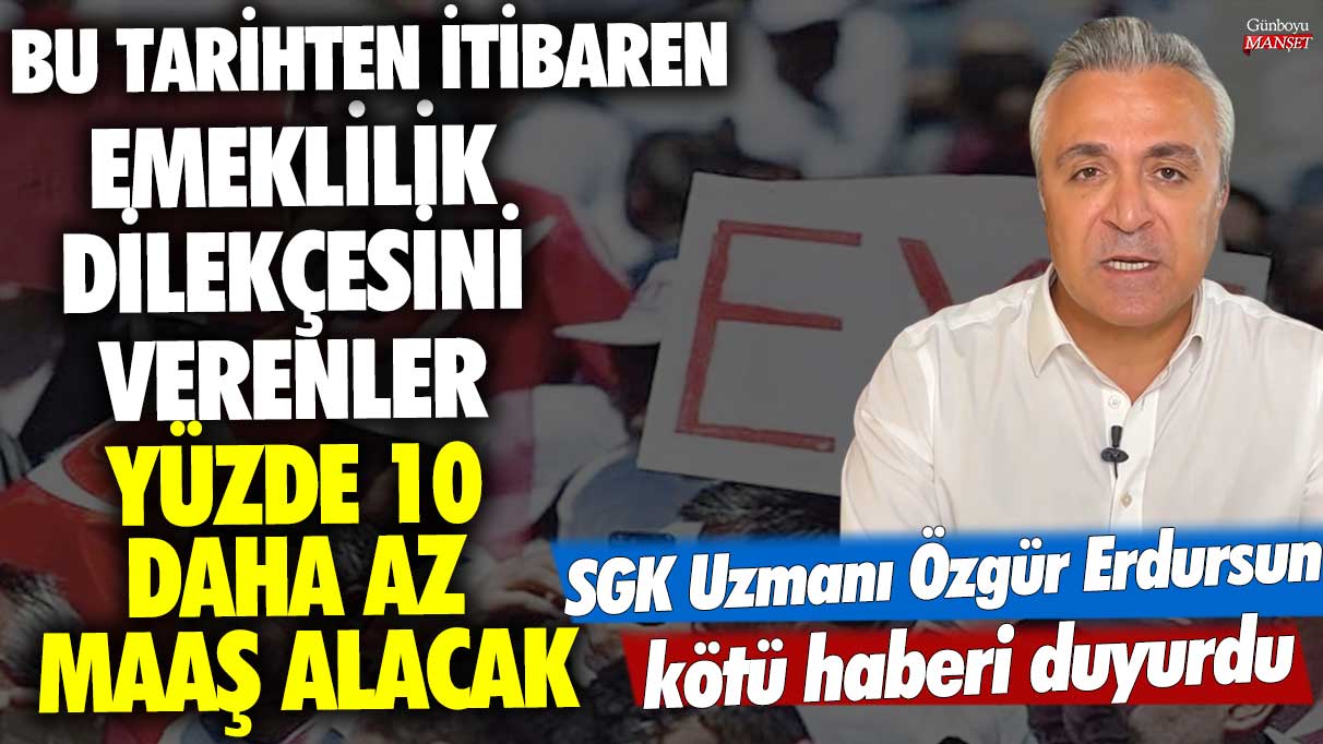 SGK Uzmanı Özgür Erdursun kötü haberi duyurdu! Bu tarihten itibaren emeklilik dilekçesini verenler yüzde 10 daha az maaş alacak