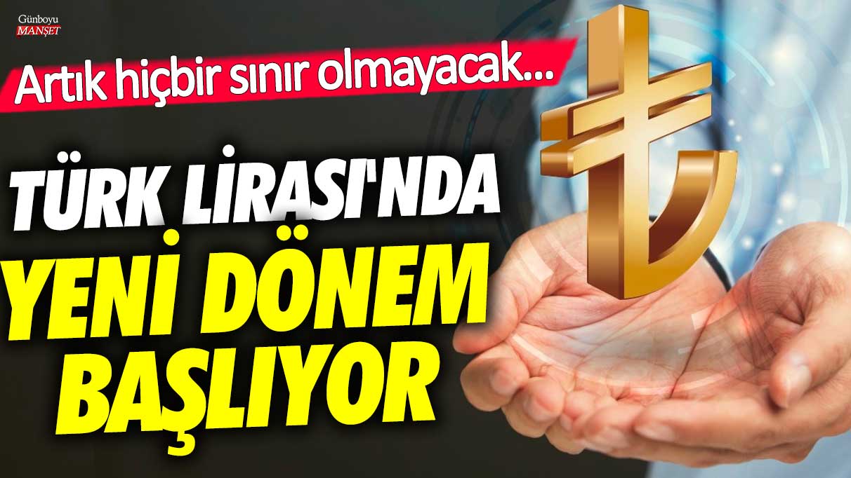 Türk Lirası'nda yeni dönem başlıyor! Artık hiçbir sınır olmayacak...