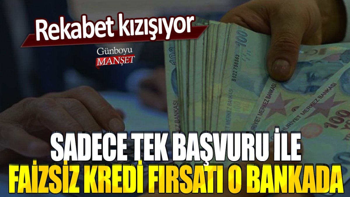 Rekabet kızışıyor: Sadece tek başvuru ile faizsiz kredi fırsatı o bankada