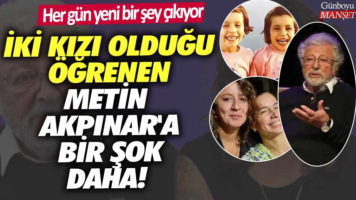 İki kızı olduğu öğrenen Metin Akpınar'a bir şok daha!  Her gün yeni bir şey çıkıyor