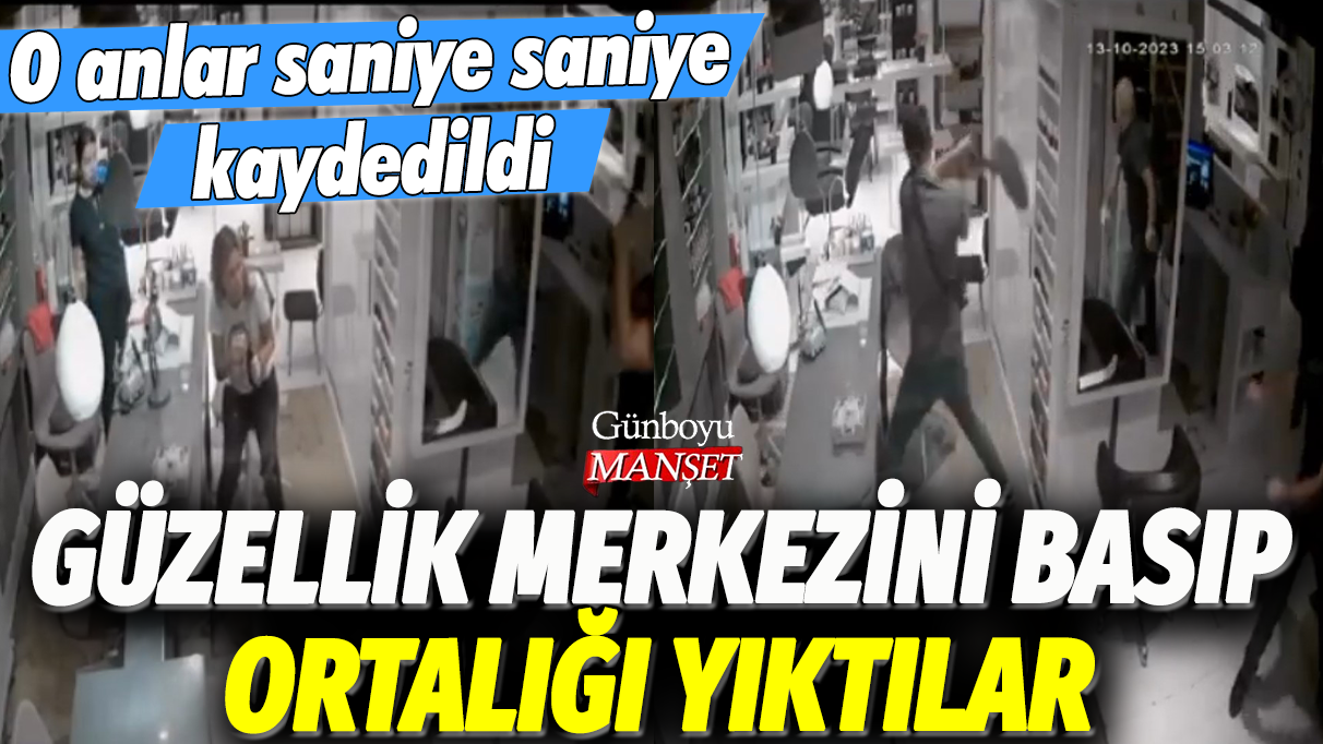 Güzellik merkezini basıp, ortalığı yıktılar: O anlar saniye saniye kaydedildi