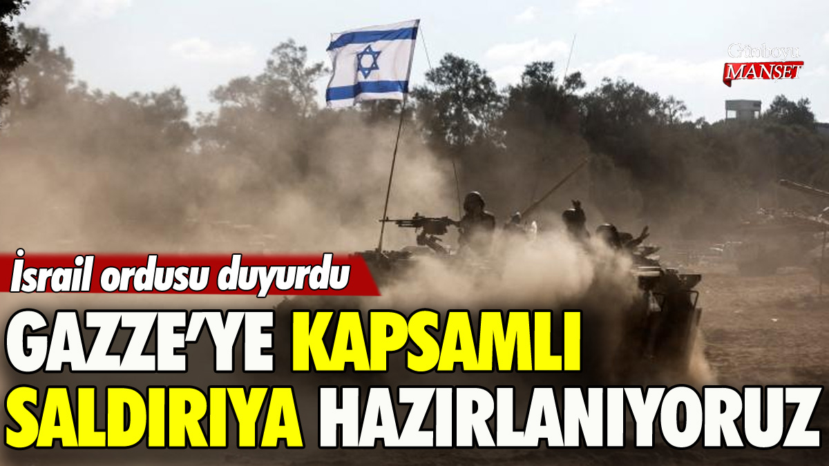 İsrail duyurdu: Gazze'ye kapsamlı saldırıya hazırlanıyoruz