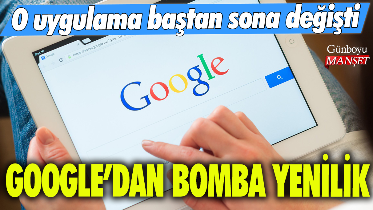 Google'dan bomba yenilik: O uygulama baştan sona değişti