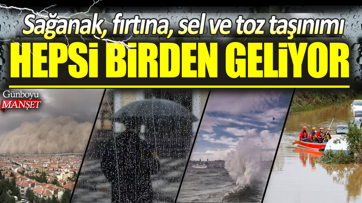 Meteoroloji'den kritik uyarı! Sağanak, fırtına, sel ve toz taşınımı... Hepsi birden geliyor!