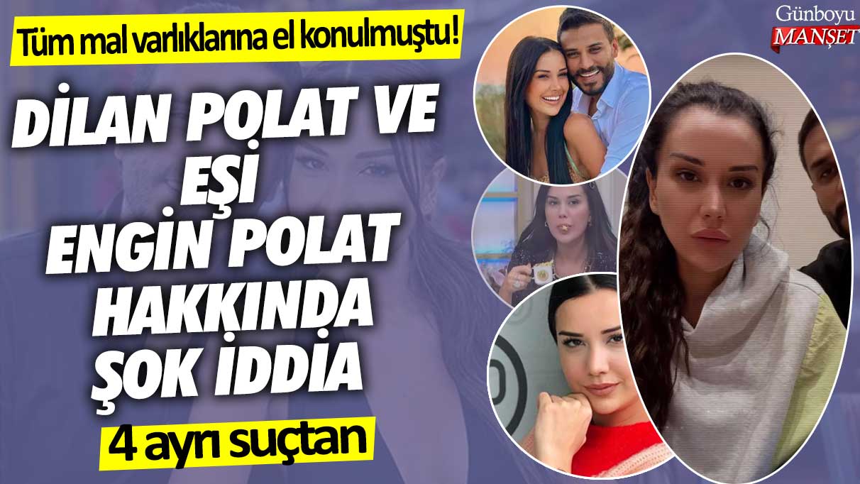 Tüm mal varlıklarına el konulmuştu!  Dilan Polat ve eşi Engin Polat hakkında şok iddia... 4 ayrı suçtan