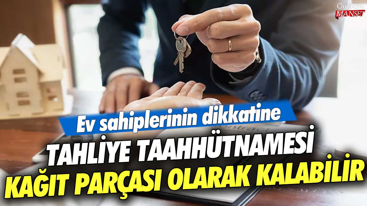 Ev sahiplerinin dikkatine! Tahliye taahhütnamesi kâğıt parçası olarak kalabilir