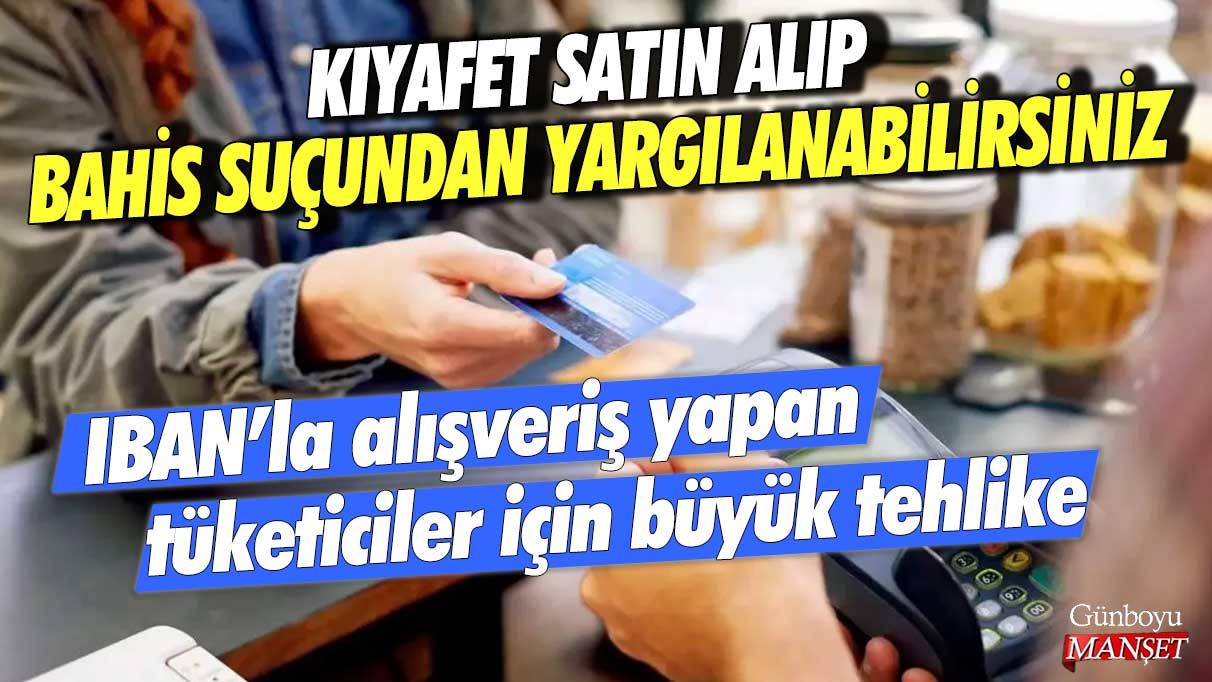 IBAN’la alışveriş yapan tüketiciler için büyük tehlike! Kıyafet satın alıp bahis suçundan yargılanabilirsiniz