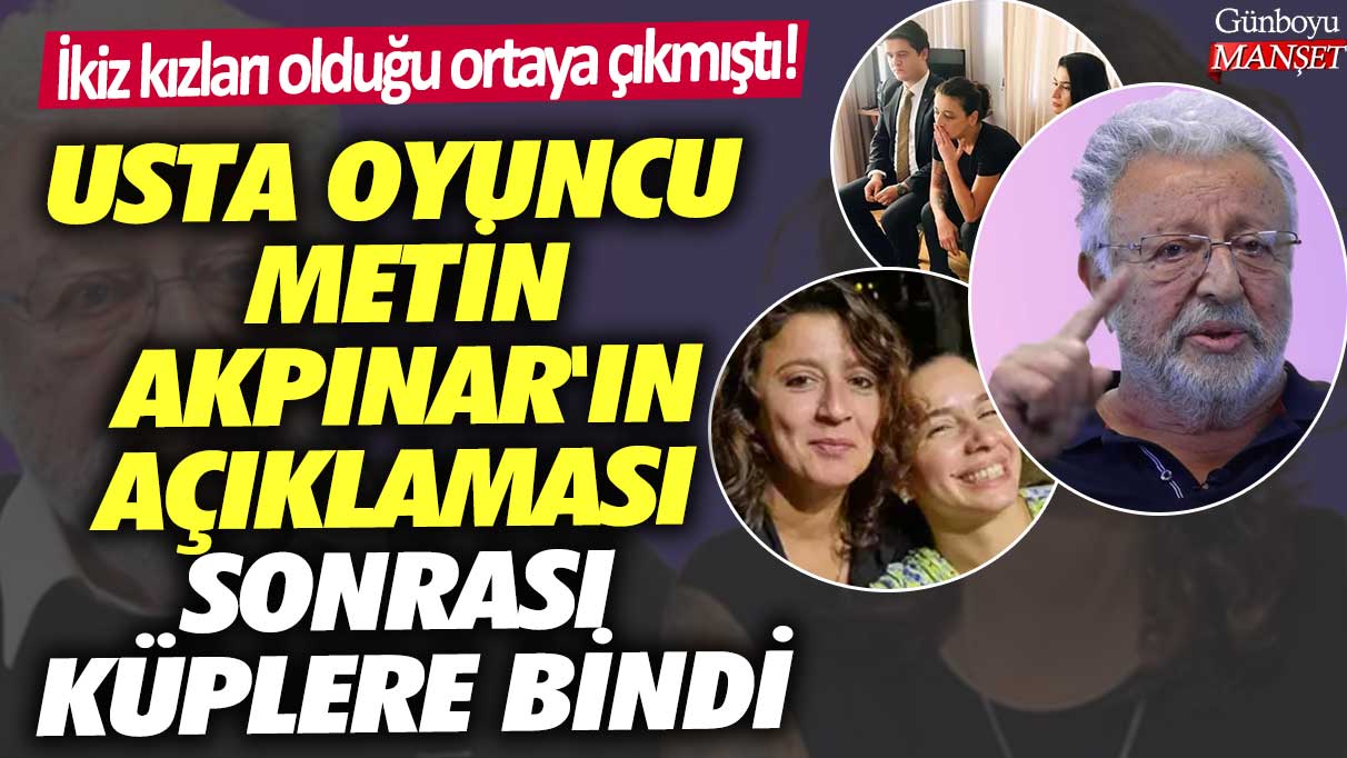 İkiz kızları olduğu ortaya çıkmıştı! Usta oyuncu Metin Akpınar'ın açıklaması sonrası küplere bindi