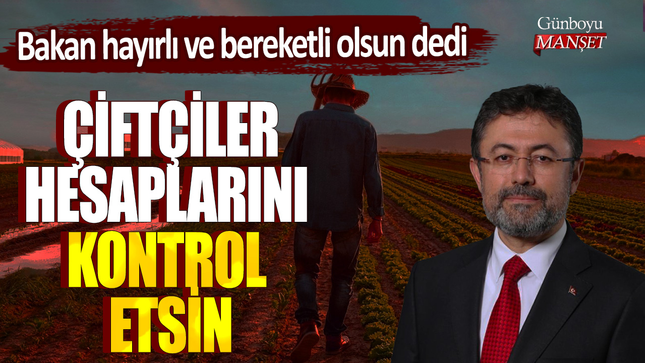 Bakan hayırlı ve bereketli olsun dedi! Çiftçiler hesaplarını kontrol etsin