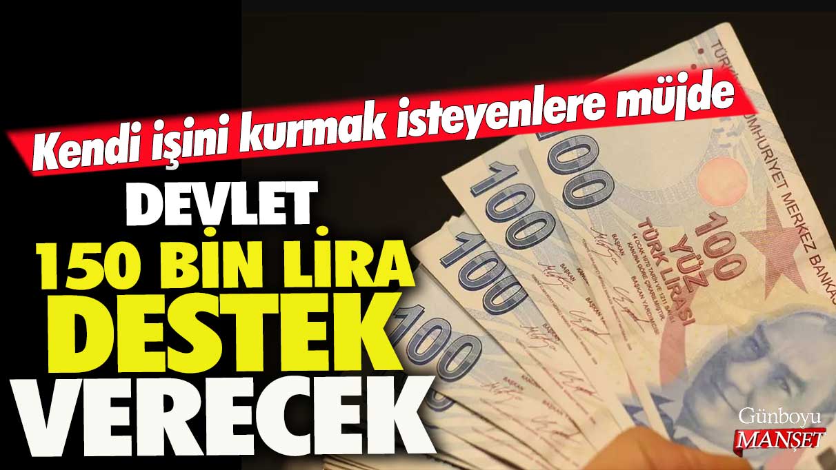 Kendi işini kurmak isteyenlere müjde! Devlet 150 bin lira destek verecek işte son tarih