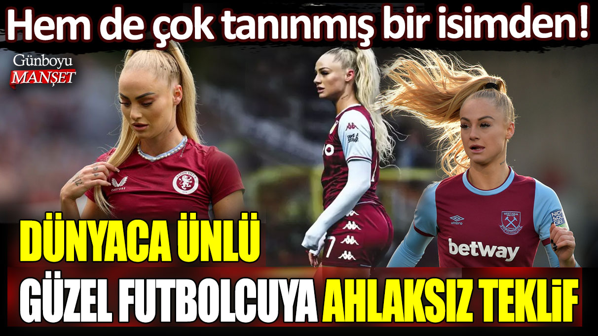 Dünyaca ünlü güzel futbolcuya ahlaksız teklif! Hem de çok tanınmış bir isimden