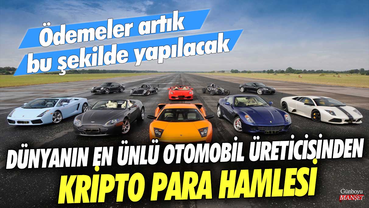 Dünyanın en ünlü otomobil üreticisinden kripto para hamlesi! Ödemeler artık bu şekilde yapılacak