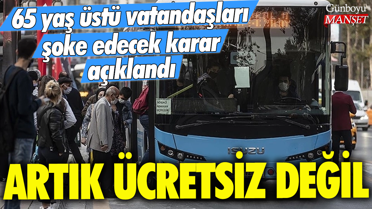 Emeklileri ve 65 yaş üstü vatandaşları şoke edecek karar açıklandı: Artık ücretsiz değil...