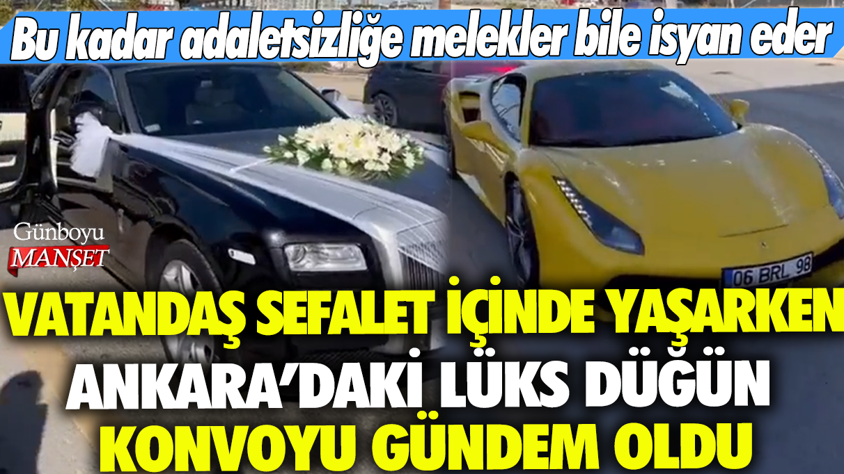 Bu kadar adaletsizliğe melekler bile isyan eder. Ankara'daki lüks düğün konvoyu gündem oldu