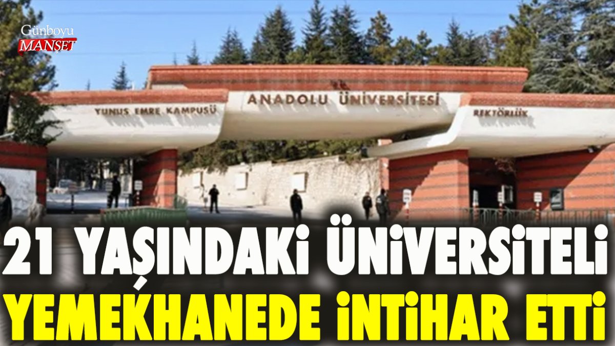 21 yaşındaki üniversiteli yemekhanede intihar etti