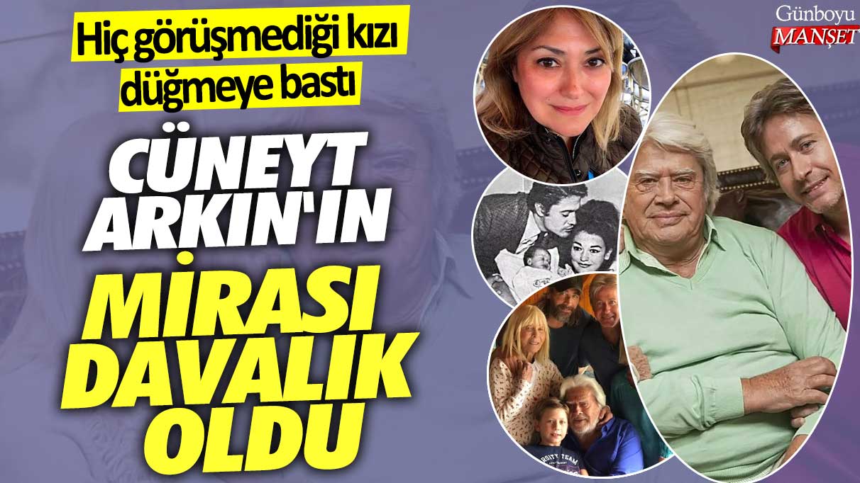 Hiç görüşmediği kızı düğmeye bastı! Yeşilçam’ın usta oyuncusu Cüneyt Arkın'ın mirası davalık oldu