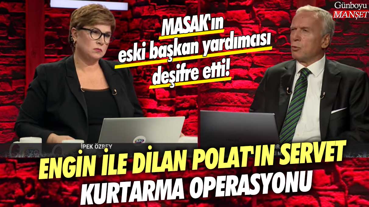 MASAK'ın eski başkan yardımcısı deşifre etti! Engin ile Dilan Polat'ın servet kurtarma operasyonu