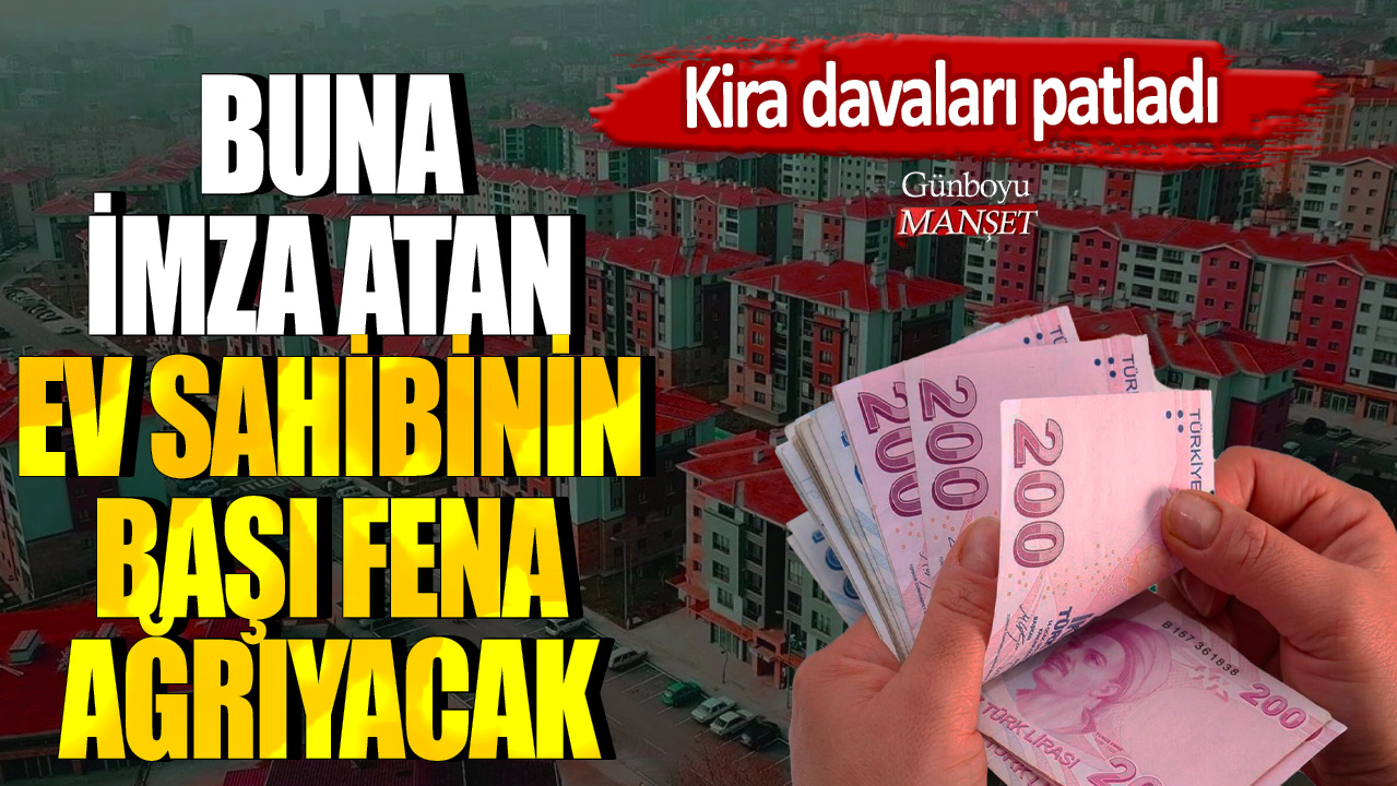 Kira davaları patladı! Buna imza atan ev sahibinin başı fena ağrıyacak