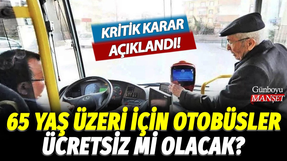 65 yaş üzeri için otobüsler ücretsiz mi olacak? Kritik karar açıklandı!