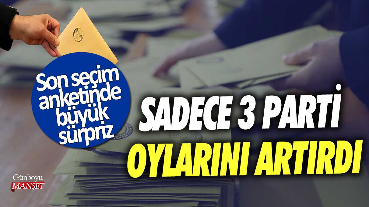 Son seçim anketinde büyük sürpriz! Sadece 3 parti oylarını artırdı