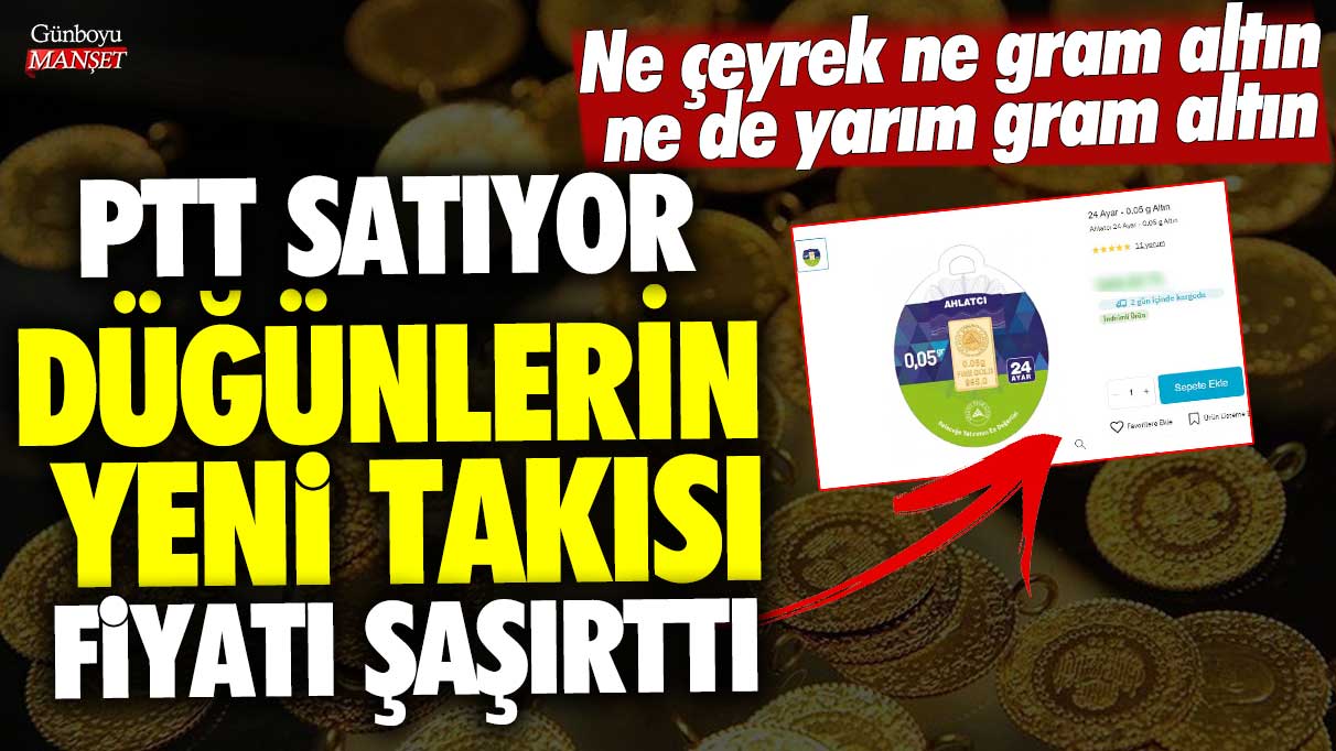 Ne çeyrek ne gram altın ne de yarım gram altın... PTT satıyor düğünlerin yeni takısı! Fiyatı şaşırttı