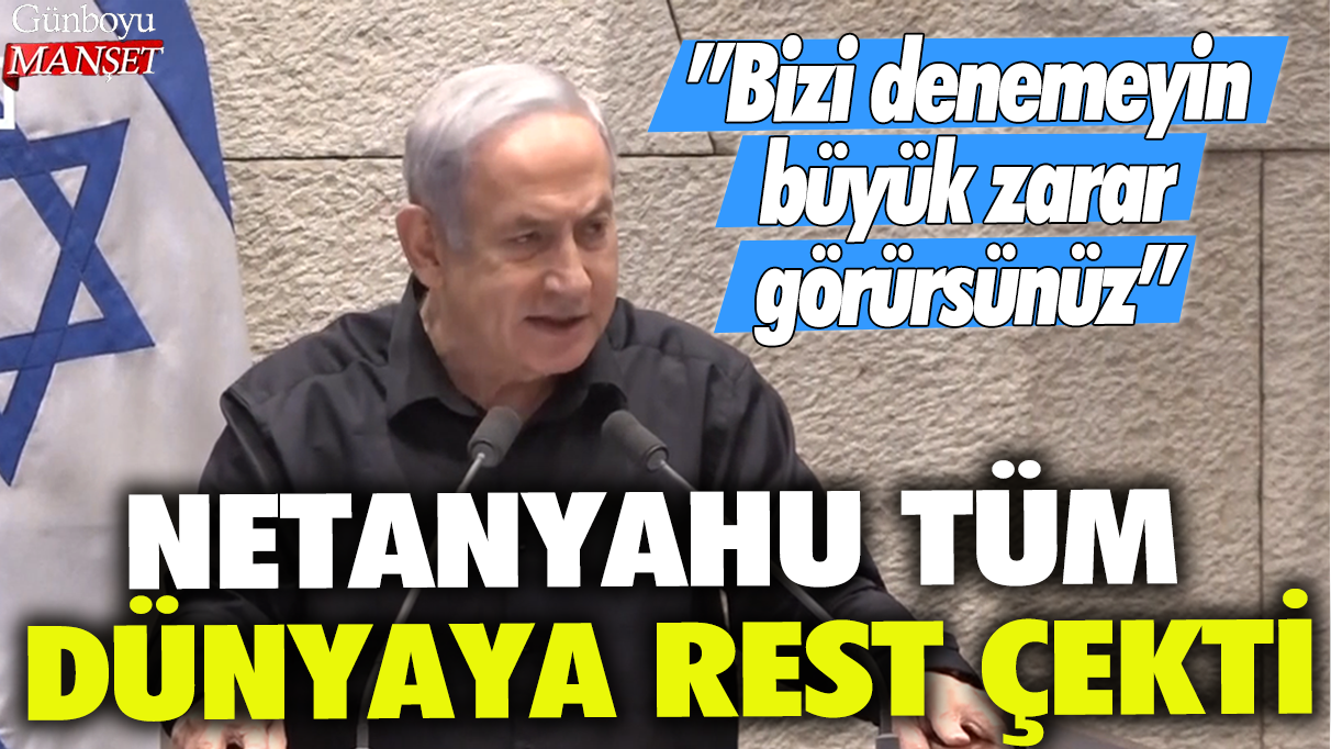 Netanyahu tüm dünyaya rest çekti: Bizi denemeyin, büyük zarar görürsünüz