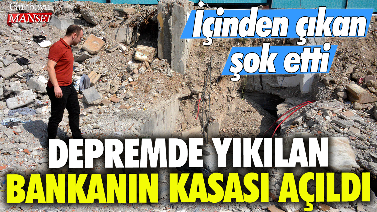 Depremde yıkılan bankanın kasası açıldı içinden çıkan şok etti