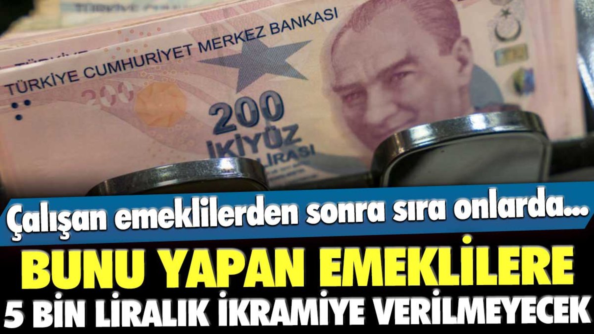 Çalışan emeklilerden sonra sıra onlarda... Bunu yapan emeklilere 5000 liralık ikramiye ödenmeyecek!