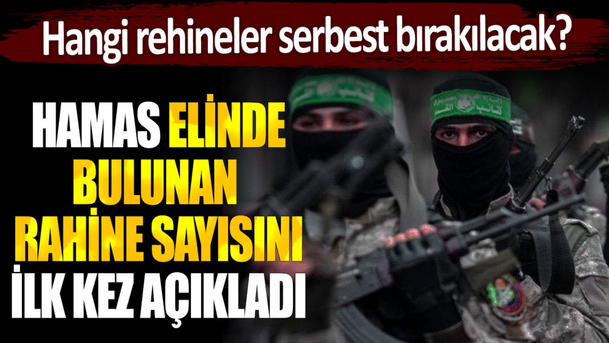 Hamas, elinde bulunan rehine sayısını açıkladı: Hangi rehineler serbest bırakılacak?