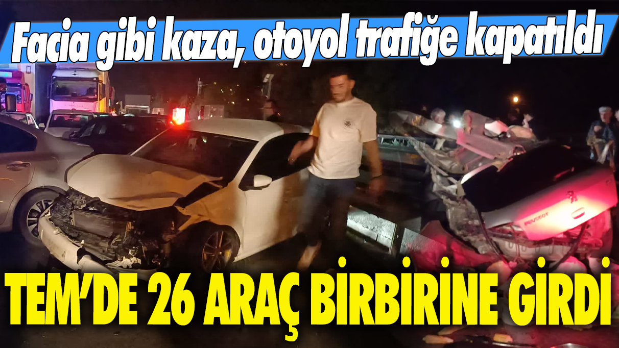 TEM'de 26 araç birbirine girdi: Facia gibi kaza, otoyol trafiğe kapatıldı