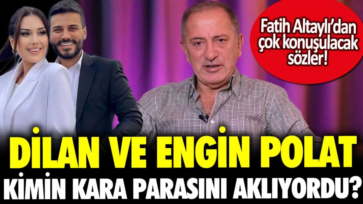 Fatih Altaylı tek tek açıkladı! Dilan Polat ve Engin Polat kimin kara parasını aklıyordu?