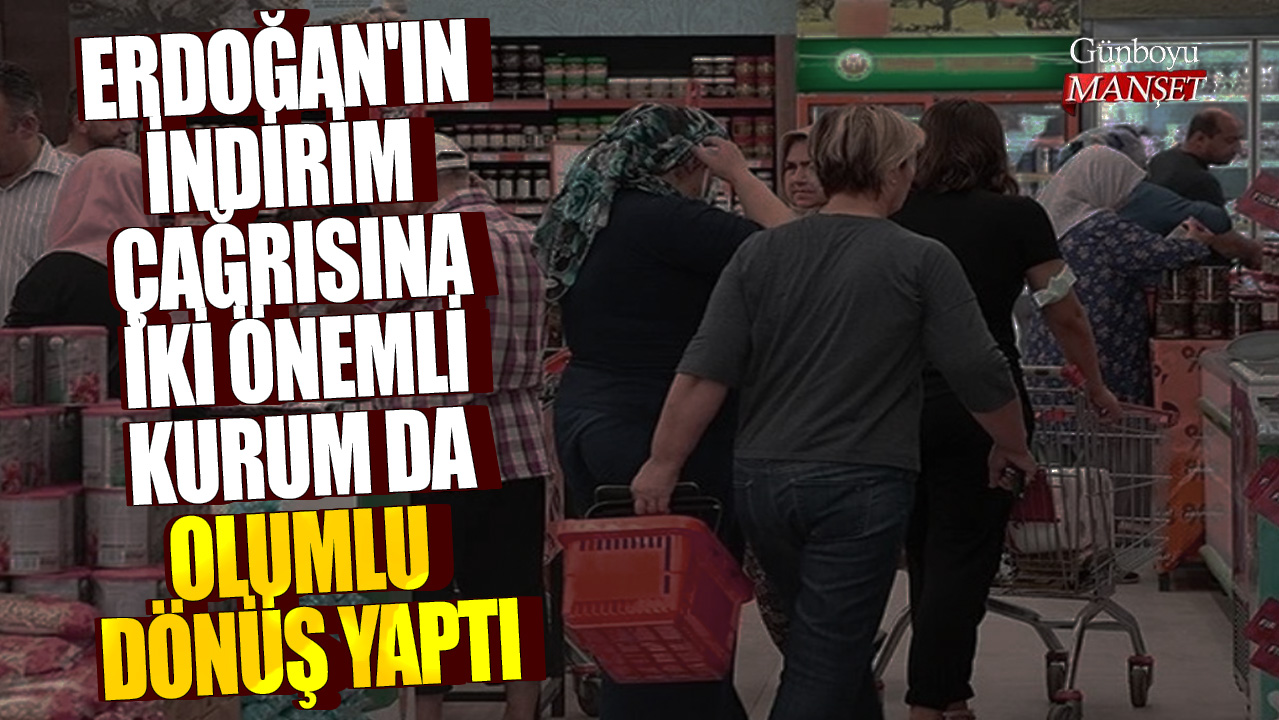 Erdoğan'ın indirim çağrısına iki önemli kurum da olumlu dönüş yaptı