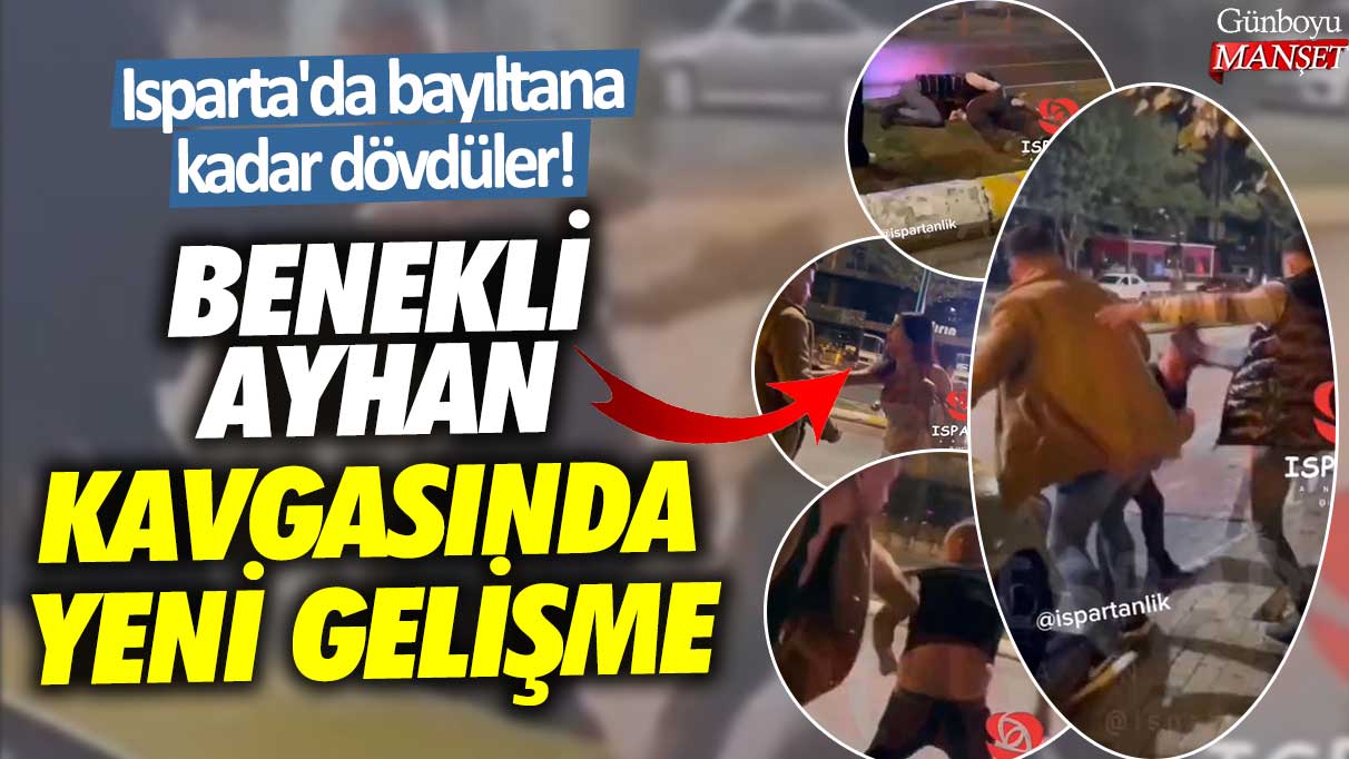 Isparta'da bayıltana kadar dövdüler! Benekli Ayhan kavgasında yeni gelişme