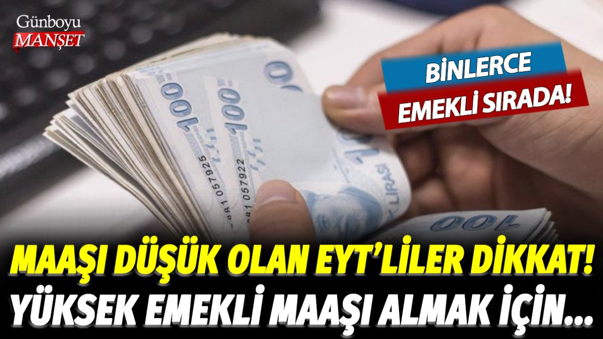 Maaşı düşük olan EYT'lileri ilgilendiriyor! Yüksek emekli maaş almak için işte yapmanız gerekenler...