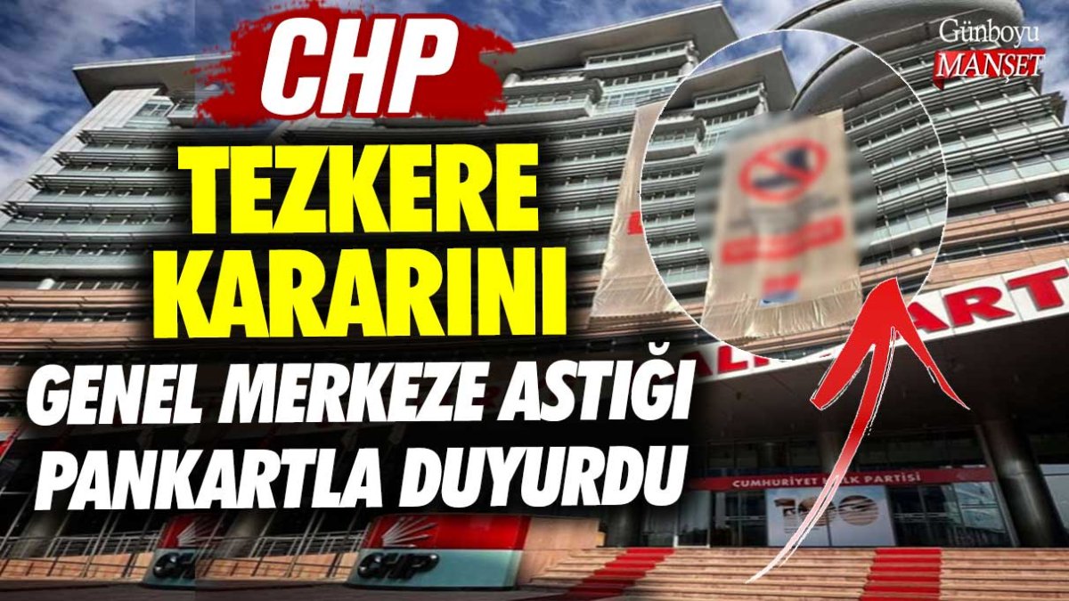 CHP tezkere kararını genel merkeze astığı pankartla duyurdu