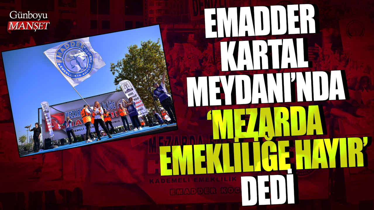 EMADDER Kartal Meydanı’nda ‘Mezarda Emekliliğe Hayır’ dedi