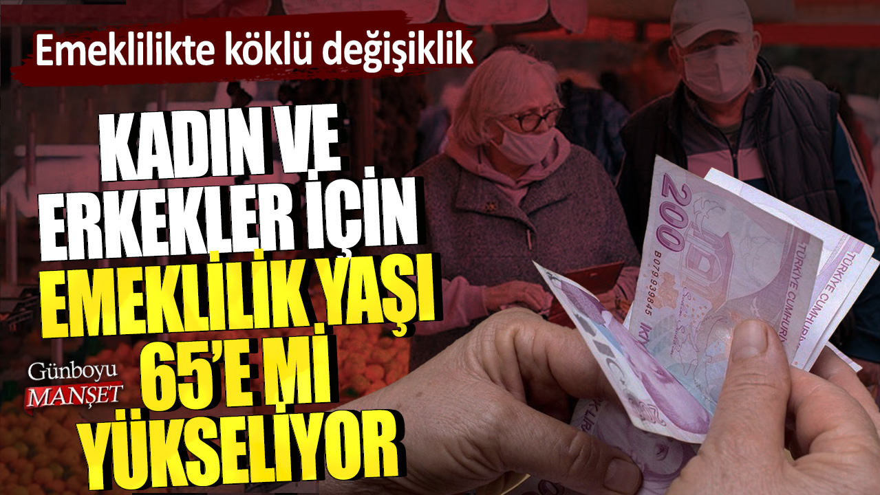 Emeklilikte köklü değişiklik: Kadın ve erkekler için emeklilik yaşı 65'e mi yükseliyor?