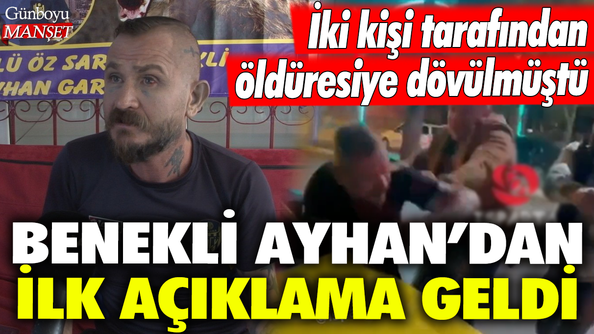 Benekli Ayhan'dan ilk açıklama geldi: İki kişi tarafından öldüresiye dövülmüştü