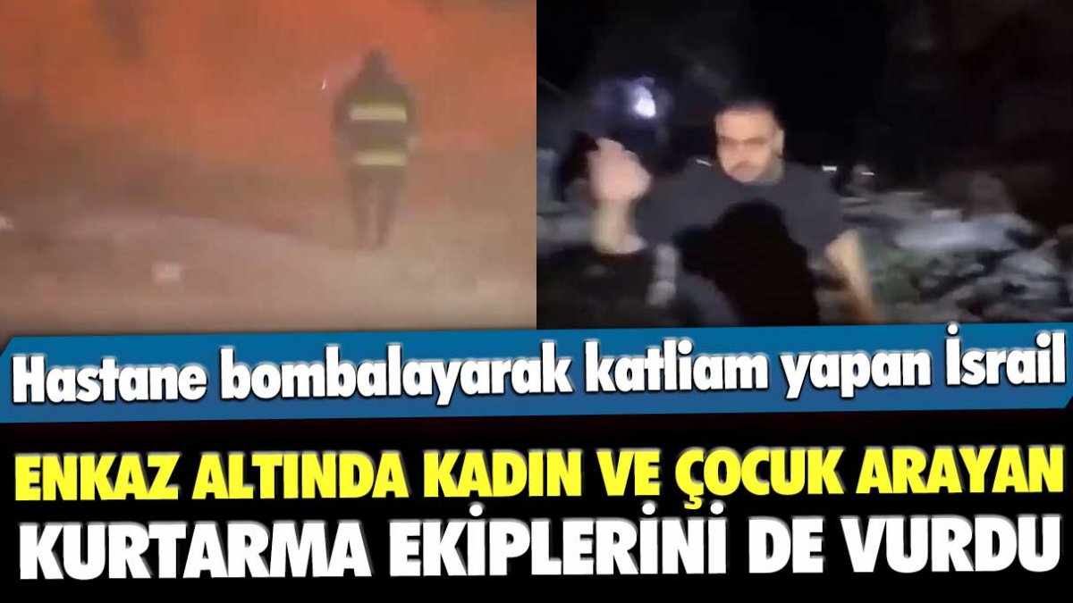 İsrail önce hastanedeki sivilleri bombaladı: Daha sonra enkaz altında kadın ve çocuk arayan ekipleri vurdu